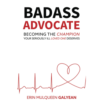 Badass Advocate – How to Be the Champion Your Seriously Ill Loved One Deserves